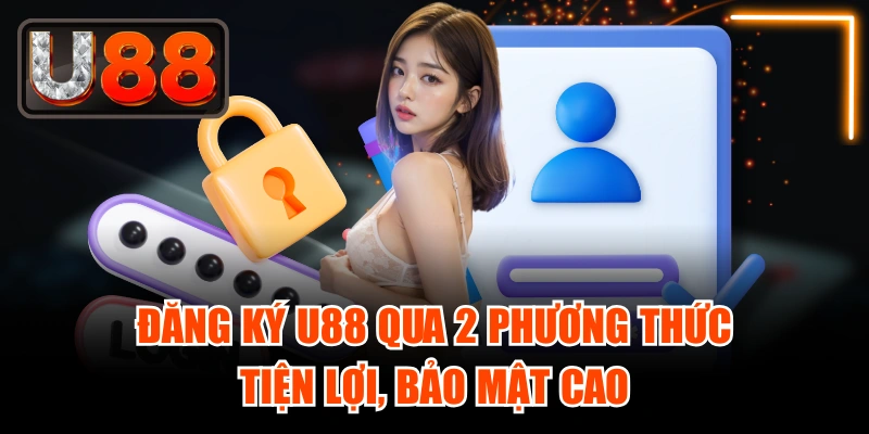 Đăng Ký Nhà cái U888 Qua 2 Phương Thức Tiện Lợi, Bảo Mật Cao
