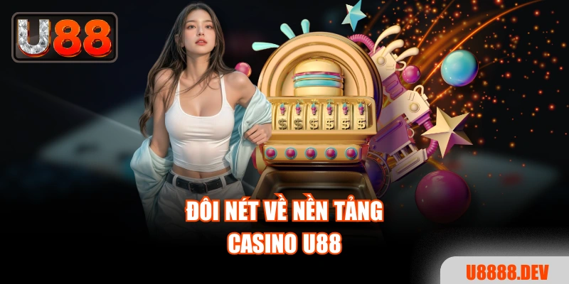 Đôi nét về nền tảng casino Nhà cái U888