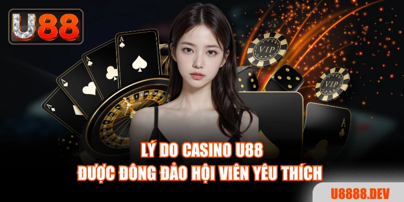 Lý do casino Nhà cái U888 được đông đảo hội viên yêu thích
