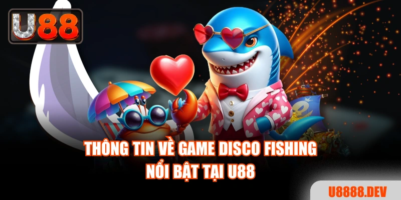 Thông tin về game Disco Fishing nổi bật tại Nhà cái U888